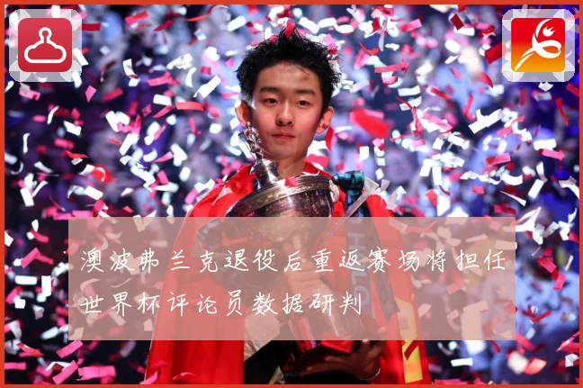 澳波弗兰克退役后重返赛场将担任世界杯评论员数据研判
