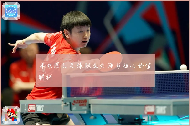 库尔图瓦足球职业生涯与核心价值解析