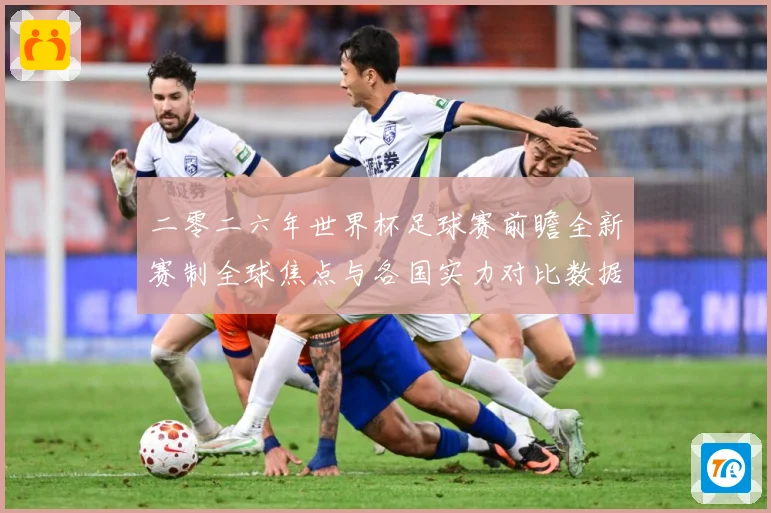 二零二六年世界杯足球赛前瞻全新赛制全球焦点与各国实力对比数据研判