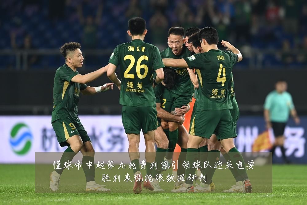 懂球帝中超第九轮费利佩引领球队迎来重要胜利表现抢眼数据研判